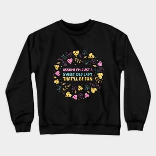 Assume I'm Just A Sweet Old Lady That'll Be Fun Crewneck Sweatshirt